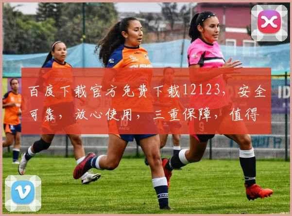 百度下载官方免费下载12123，安全可靠，放心使用，三重保障，值得信赖，。