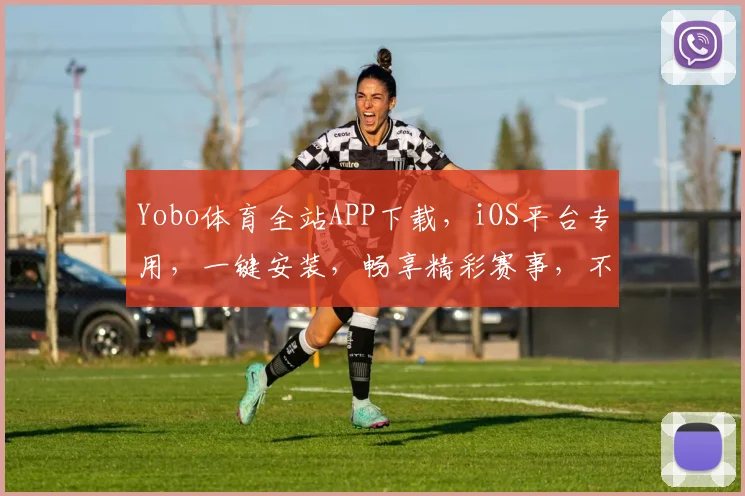 Yobo体育全站APP下载，iOS平台专用，一键安装，畅享精彩赛事，不容错过